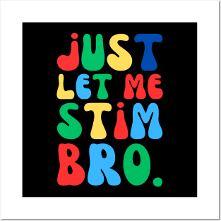 JUST LET ME STIM BRO Posters and Art